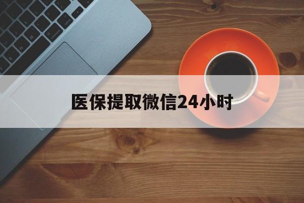 大连医保提取微信24小时(医保卡套取现金渠道)