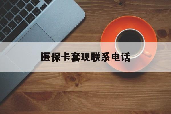 大连医保卡套现联系电话(24小时套医保卡联系方式)